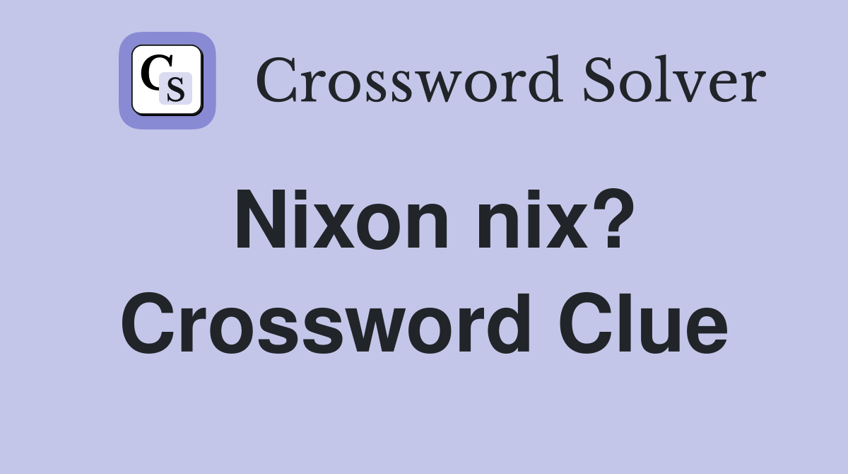 Nixon nix? Crossword Clue Answers Crossword Solver